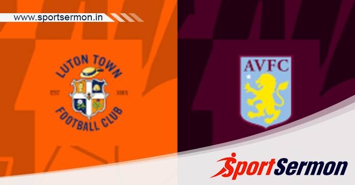 Luton vs Aston Villa: Preview & Prediction  