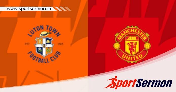 Luton vs Manchester United: Preview & Prediction  