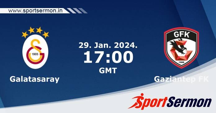 Preview: Galatasaray vs. Gaziantep - Prediction, Team News  