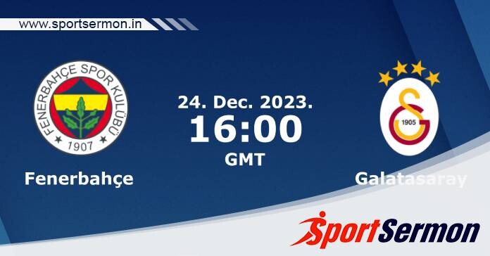 Preview: Fenerbahce vs. Galatasaray - Prediction, Team News  