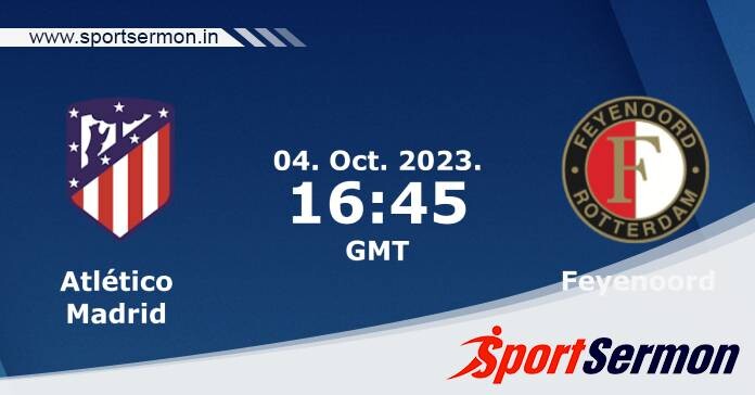Preview: Atletico Madrid vs. Feyenoord - Prediction  