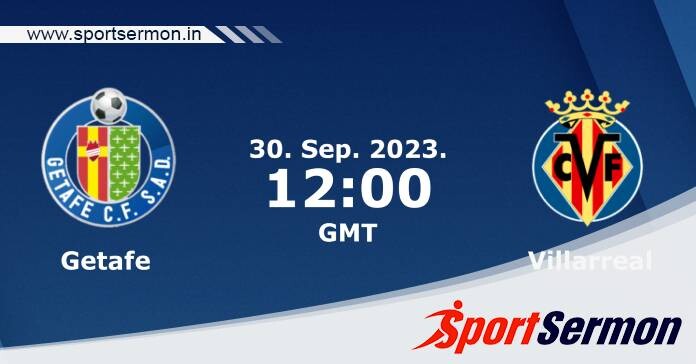 Preview: Getafe vs. Villarreal - Prediction, Team News  