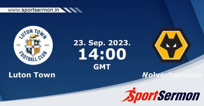 Preview: Luton Town vs Wolverhampton Wanderers - Prediction  