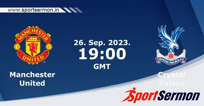 Preview: Manchester United vs. Crystal Palace - Prediction  