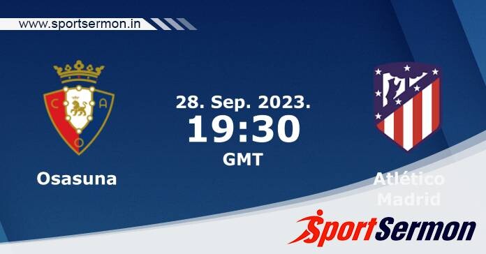 Preview: Osasuna vs Atletico Madrid - Prediction, Team News  
