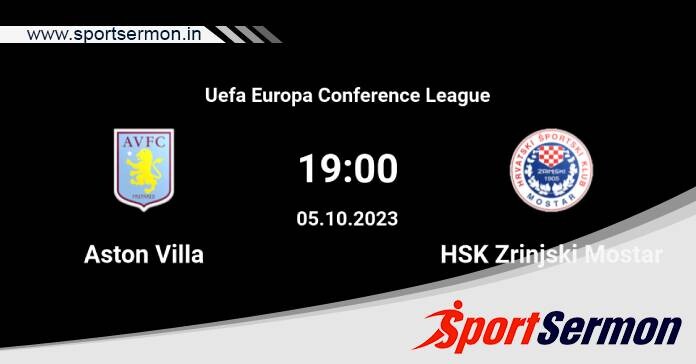 Preview: Aston Villa vs. Zrinjski Mostar - Prediction  