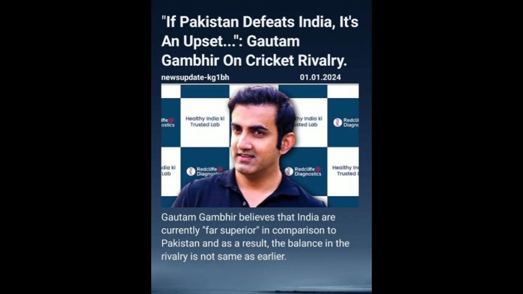 Gambhir's Interesting Take On India-Pak Cricket Rivalry  