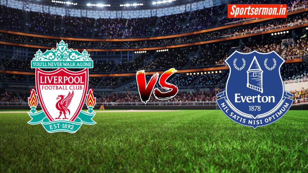 Everton vs Liverpool Match Preview, Premier League, Predictions  