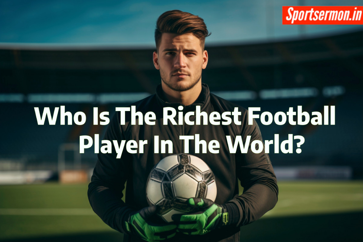 Who is The Richest Footballer in the World?  