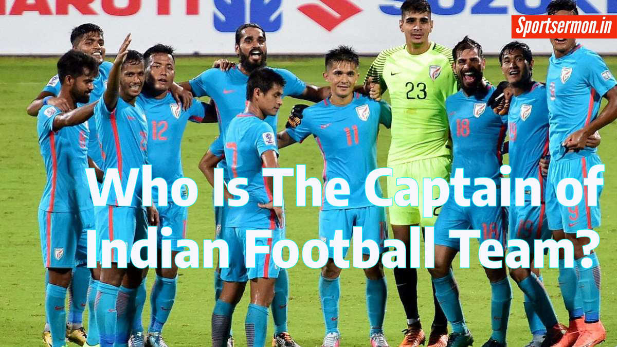 Who is The Captain of Indian Football Team?  