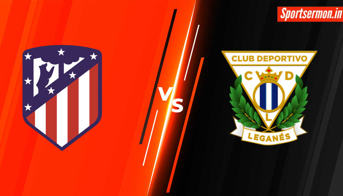 ATL vs LEG Match Prediction, Atletico Madrid vs Leganes Live Score, La Liga  